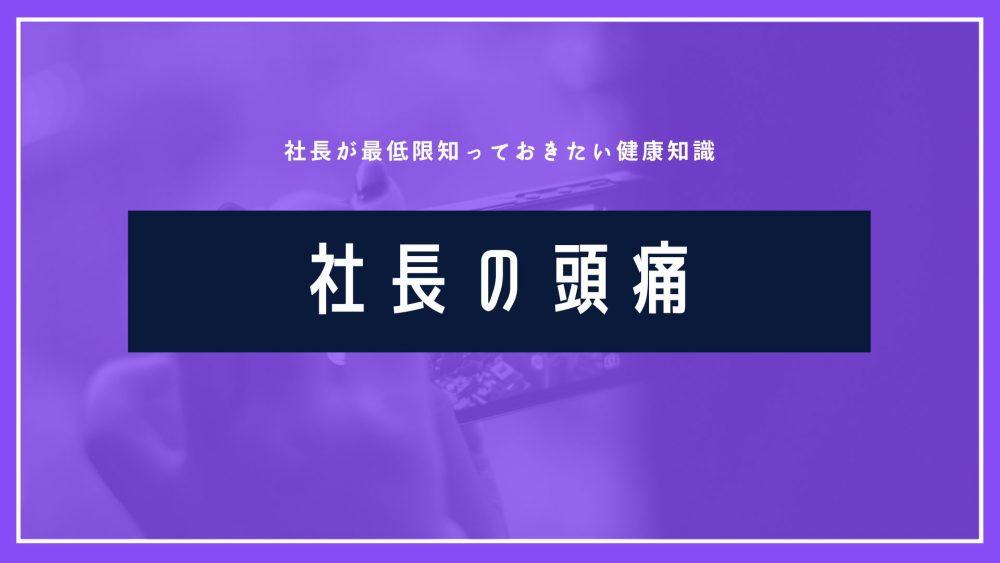 社長の頭痛の解消と効果的な健康法を解説します