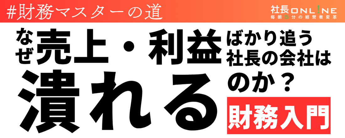 なぜ売上・利益ばかり追う社長の会社は潰れるのか？「数字に強い社長」になるための財務入門