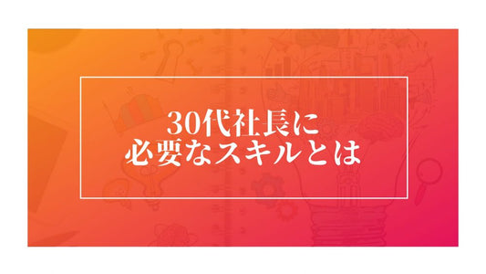 30代社長の経営傾向、その成長の秘密を徹底解説