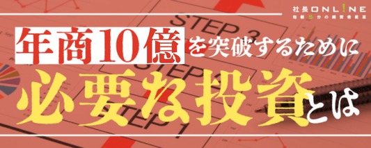 年商2億円、3億円、10億円の壁を乗り越えるために、社長が投資すべきものとは？