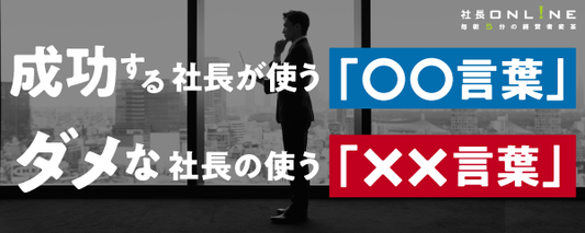 成功する社長か失敗する社長かは「３つの言葉」でわかる