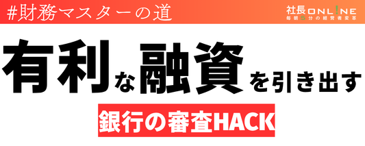 銀行の「審査目線」をハックせよ！評価を高めて有利な融資を引き出す3つのアプローチ