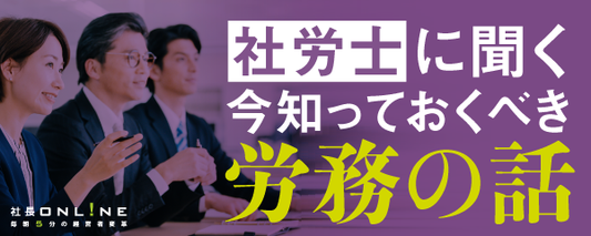 従業員とのトラブル防止のために経営者が知っておきたい労務の話