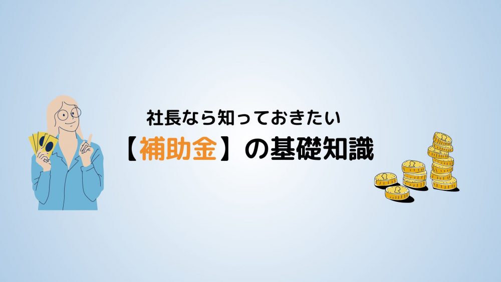 補助金取得の基礎知識は申請検討段階で必須！