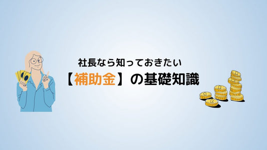 補助金取得の基礎知識は申請検討段階で必須！