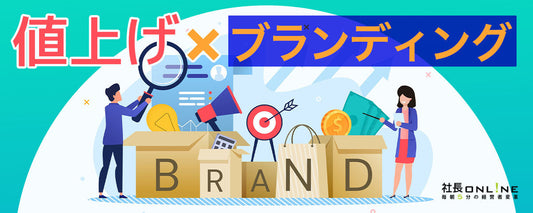 【物価高対策】値上げしても顧客が離れない。高付加価値ブランディングの進め方