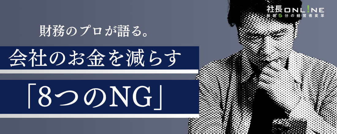 財務のプロが語る、「会社のお金を減らす8つのNG」