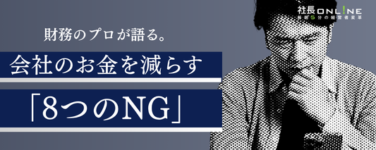 財務のプロが語る、「会社のお金を減らす8つのNG」