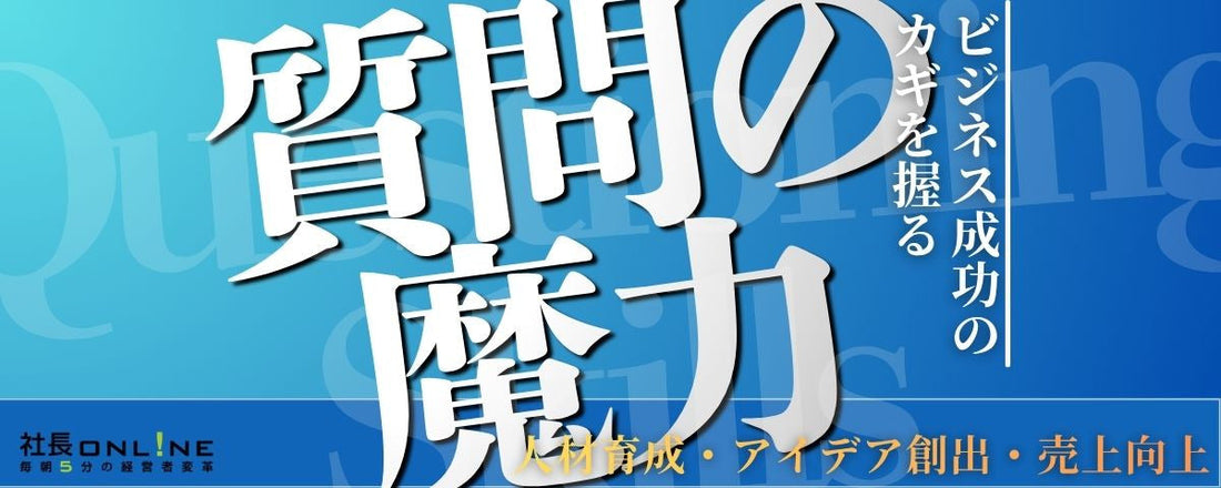 リーダーが身につけるべき「質問の技術」とは？
