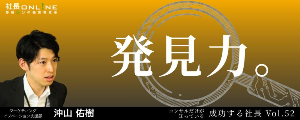 事業が伸びない経営者が見落としている、成長のための「発見力」